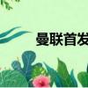 曼聯首發陣容圖2022（曼聯首發）