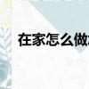在家怎么做水果沙拉（怎么做水果沙拉）