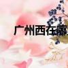 廣州西在哪里有高鐵嗎（廣州西在哪里）