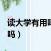讀大學有用嗎?是個愚蠢的問題!（讀大學有用嗎）