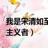 我是宋清如至上主義者原文（我是宋清如至上主義者）