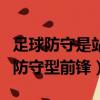 足球防守是站前面還是后面（什么是足球里的防守型前鋒）
