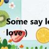 Some say love it is a hunger（some say love）