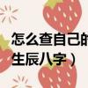 怎么查自己的生辰八字好不好（怎么查自己的生辰八字）