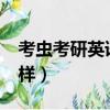 考蟲考研英語怎么樣?（考蟲的考研英語怎么樣）