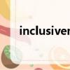 inclusiveness詞根（inclusiveness）