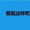 那就這樣吧歌詞含義（那就這樣吧歌詞）