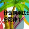 什么叫乘法分配律和乘法結合律（什么叫乘法分配律）