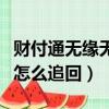 財付通無緣無故扣款怎么追回（財付通亂扣錢怎么追回）