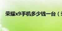 榮耀x9手機多少錢一臺(榮耀x9多少錢)