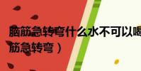 腦筋急轉彎什么水不可以喝(什么水不能喝腦筋急轉彎)