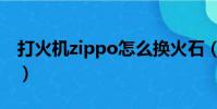 打火機zippo怎么換火石(zippo怎么換火石)
