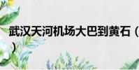 武漢天河機場大巴到黃石(武漢天河機場大巴)