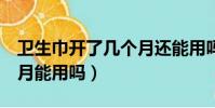 衛生巾開了幾個月還能用嗎(衛生巾開封6個月能用嗎)