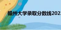 贛州大學錄取分數線2023(贛州大學)