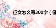征文怎么寫300字(征文怎么寫)