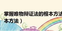 掌握唯物辯證法的根本方法(唯物辯證法的根本方法)