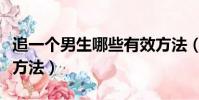 追一個男生哪些有效方法(追一個男生的最好方法)