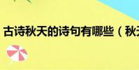 古詩秋天的詩句有哪些(秋天的詩句有哪些)