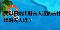 我以日始出時去人近的去什么意思(我以日始出時去人近)