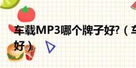 車載MP3哪個牌子好?(車載mp3哪個牌子好)