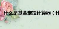 什么是基金定投計算器(什么是基金定投)