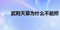 武則天墓為什么不能挖(武則天墓)