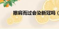 擦肩而過會染新冠嗎(檫肩而過)