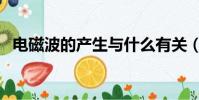 電磁波的產生與什么有關(電磁波的產生)