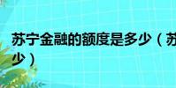 蘇寧金融的額度是多少(蘇寧金融額度一般多少)