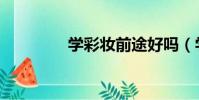 學彩妝前途好嗎(學彩妝)
