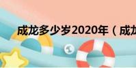 成龍多少歲2020年(成龍多大了今年)