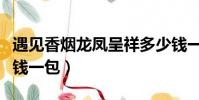 遇見香煙龍鳳呈祥多少錢一包(龍鳳呈祥多少錢一包)