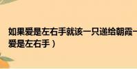 如果愛是左右手就該一只遞給朝霞一只遞給晚霞仿寫(如果愛是左右手)