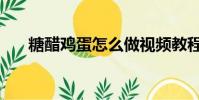 糖醋雞蛋怎么做視頻教程(糖醋雞蛋)