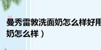 曼秀雷敦洗面奶怎么樣好用嗎(曼秀雷敦洗面奶怎么樣)