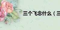 三個飛念什么(三個飛)