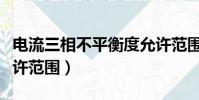 電流三相不平衡度允許范圍(三相不平衡度允許范圍)
