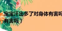 寶寶汗出多了對身體有害嗎(汗出多了對身體有害嗎)