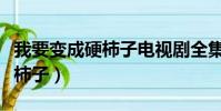 我要變成硬柿子電視劇全集觀看(我要變成硬柿子)