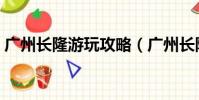 廣州長隆游玩攻略(廣州長隆有什么好玩的)