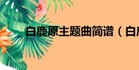 白鹿原主題曲簡譜(白鹿原主題曲)