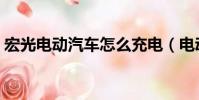 宏光電動汽車怎么充電(電動汽車怎么充電)