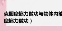 克服摩擦力做功與物體內能改變的關系(克服摩擦力做功)