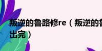 叛逆的魯路修re(叛逆的魯路修R2什么時候出完)
