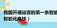 我國開通運營的第一條智能高速鐵路(第一條智能化高鐵)