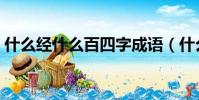 什么經什么百四字成語(什么經什么百成語)