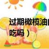 過期橄欖油的11個妙用（過期的橄欖油還能吃嗎）