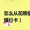 怎么從花唄借錢到微信（怎么把花唄的錢轉到銀行卡）