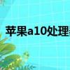 蘋果a10處理器相當于驍龍多少（蘋果a10）